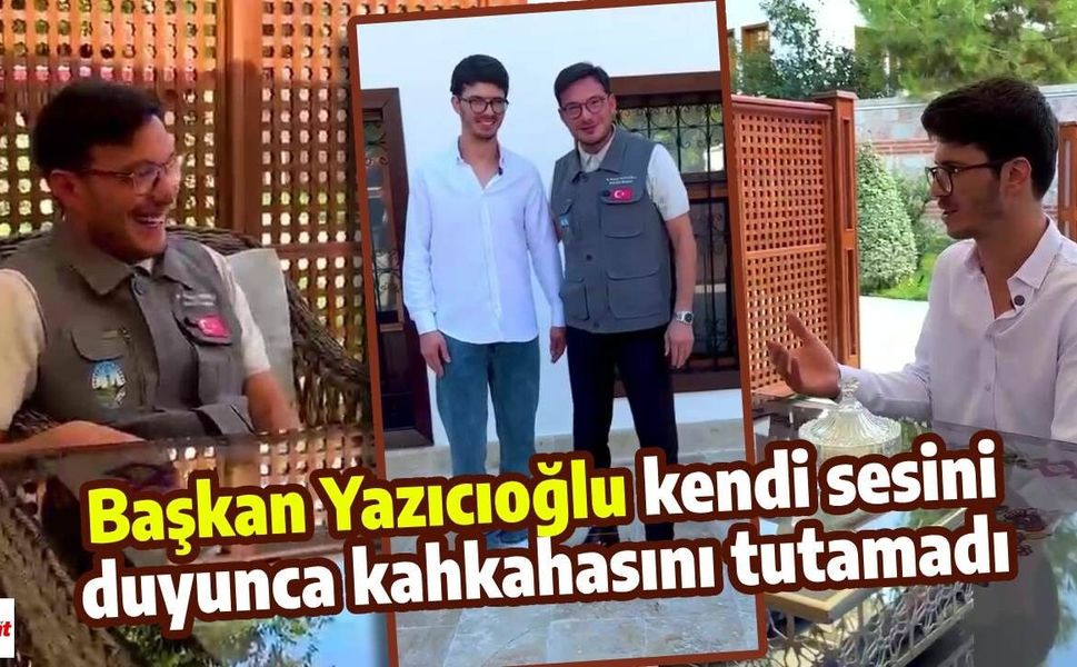Başkan Yazıcıoğlu kendi sesini duyunca kahkahasını tutamadı
