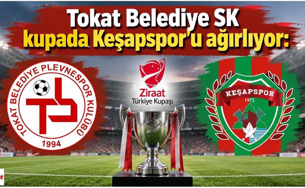 Tokat Belediye SK kupada Keşapspor’u ağırlıyor: Hedef 2. tur