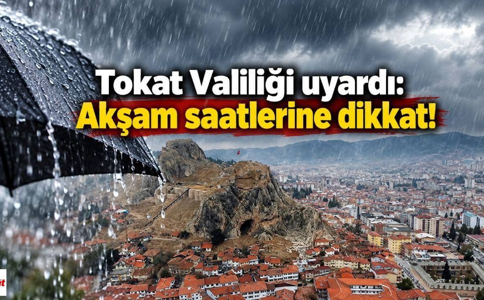 Tokat Valiliği uyardı: Akşam saatlerine dikkat!
