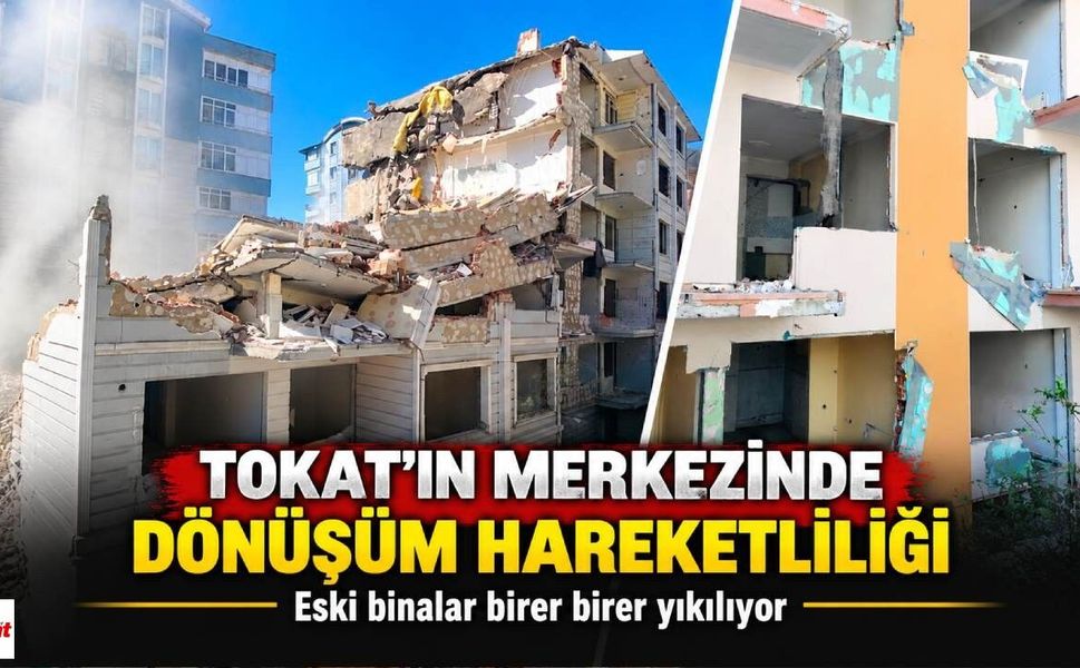 Tokat’ta eski binalar tarihe karışıyor: Kent merkezinde dönüşüm sürüyor