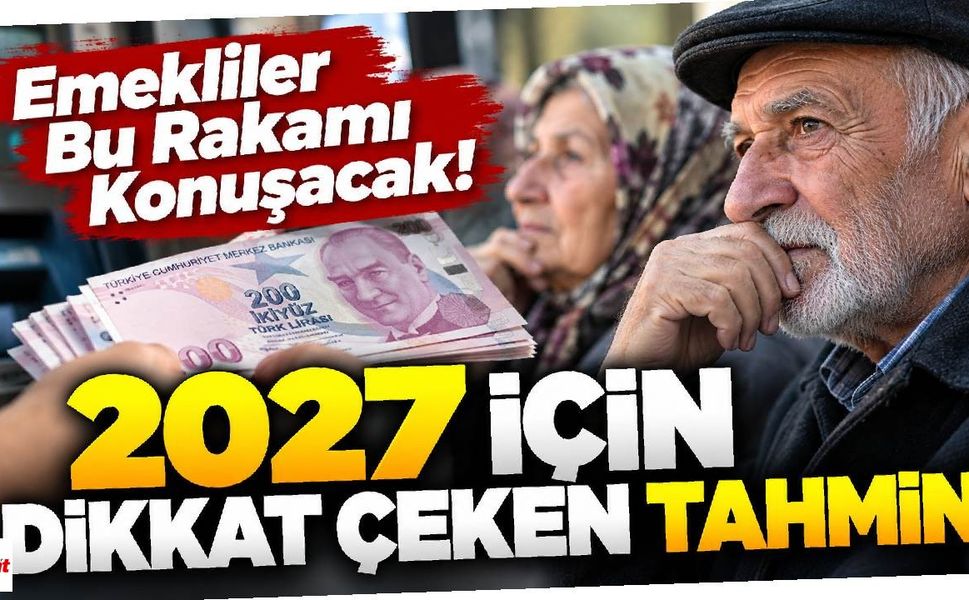 Emekliler Bu Rakamı Konuşacak! 2027 İçin Dikkat Çeken Tahmin