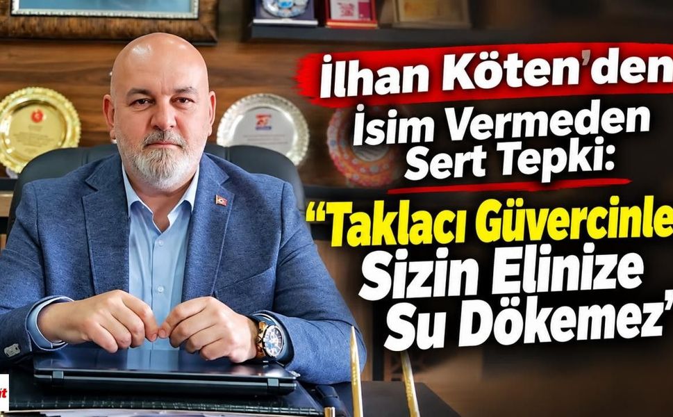 İlhan Köten'den İsim Vermeden Sert Tepki: "Taklacı Güvercinler Sizin Elinize Su Dökemez"