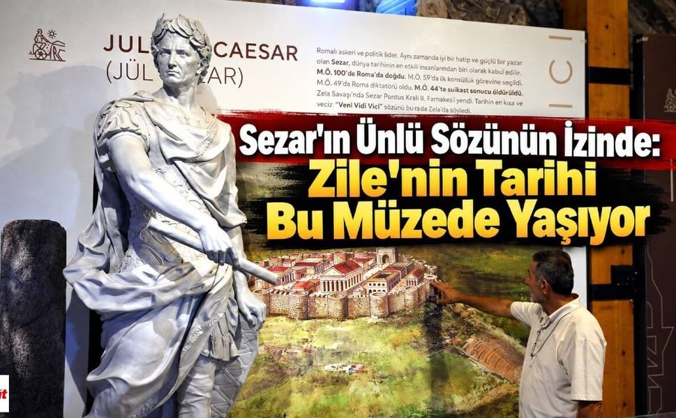 Sezar’ın ünlü sözünün İzinde:Zile’nin tarihi bu müzede yaşıyor