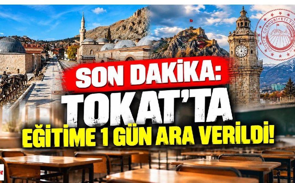 SON DAKİKA: Tokat’ta Eğitime 1 Gün Ara Verildi!