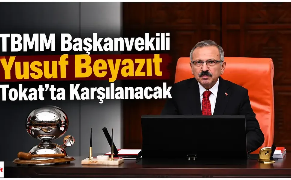 TBMM Başkanvekili Yusuf Beyazıt Tokat’ta Karşılanacak