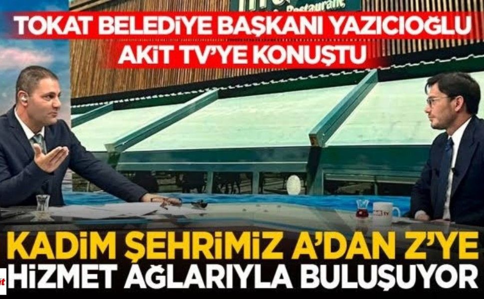 Tokat Belediye Başkanı Yazıcıoğlu Akit TV’de Anlattı: Şehrin Çehresi Değişiyor