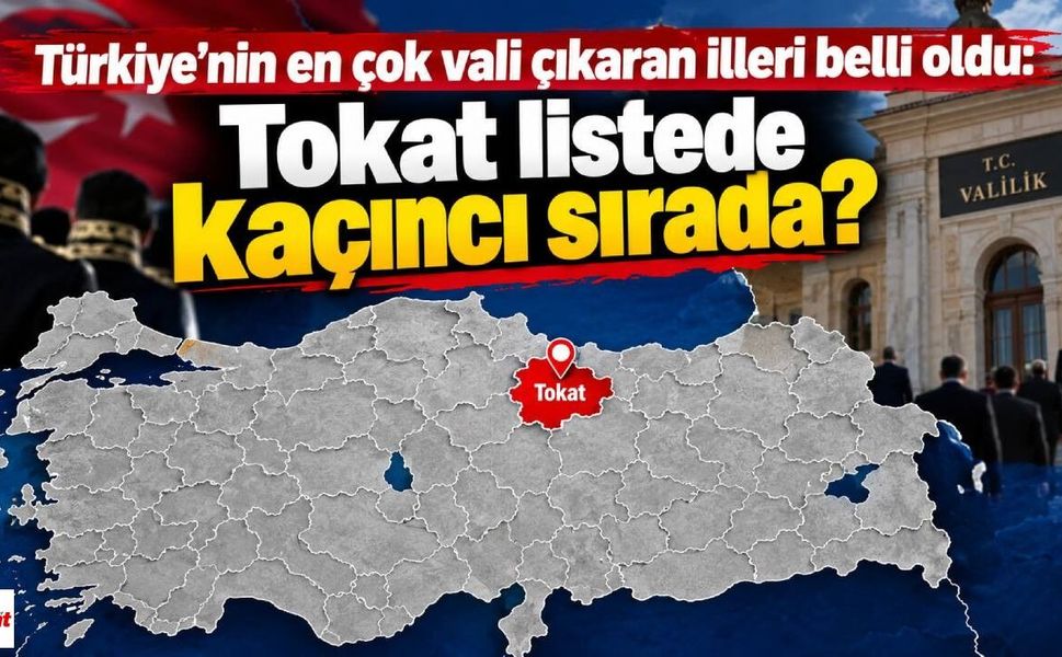 Türkiye’nin en çok vali çıkaran illeri belli oldu: Tokat listede kaçıncı sırada?