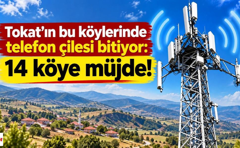 Tokat’ın bu köylerinde telefon çilesi bitiyor: 14 köye müjde!
