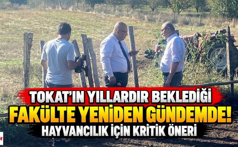 Tokat’ın Yıllardır Beklediği Fakülte Yeniden Gündemde! Hayvancılık İçin Kritik Öneri