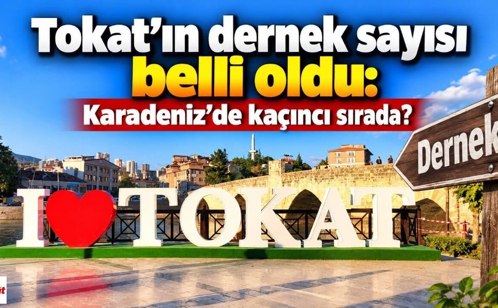 Tokat’ın dernek sayısı belli oldu: Karadeniz’de kaçıncı sırada?