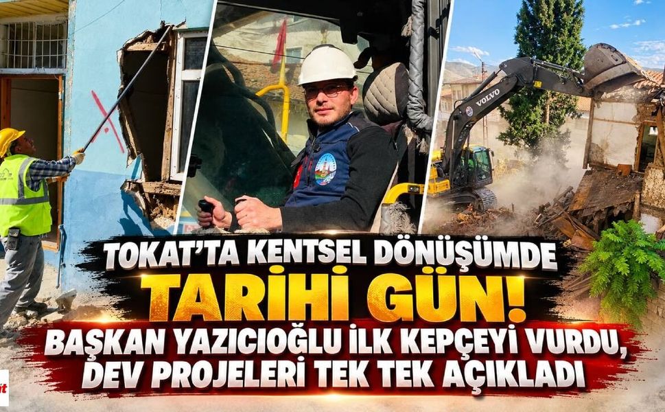 Tokat’ta Kentsel Dönüşümde Tarihi Gün! Başkan Yazıcıoğlu İlk Kepçeyi Vurdu, Dev Projeleri Tek Tek Açıkladı
