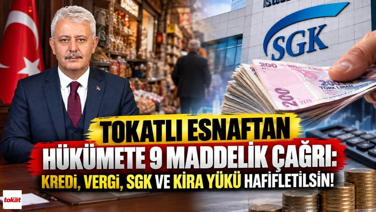 Tokatlı Esnaftan Hükümete 9 Maddelik Çağrı: Kredi, Vergi, SGK ve Kira Yükü Hafifletilsin!